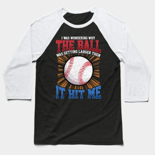 I Was Wondering Why The Ball Was Getting Larger Baseball T-Shirt